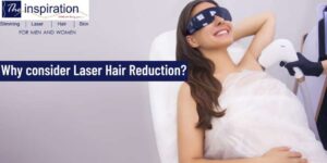 ‘Why consider Laser Hair Reduction?’